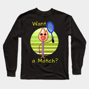 Want A Match? Tennis lover gift Long Sleeve T-Shirt